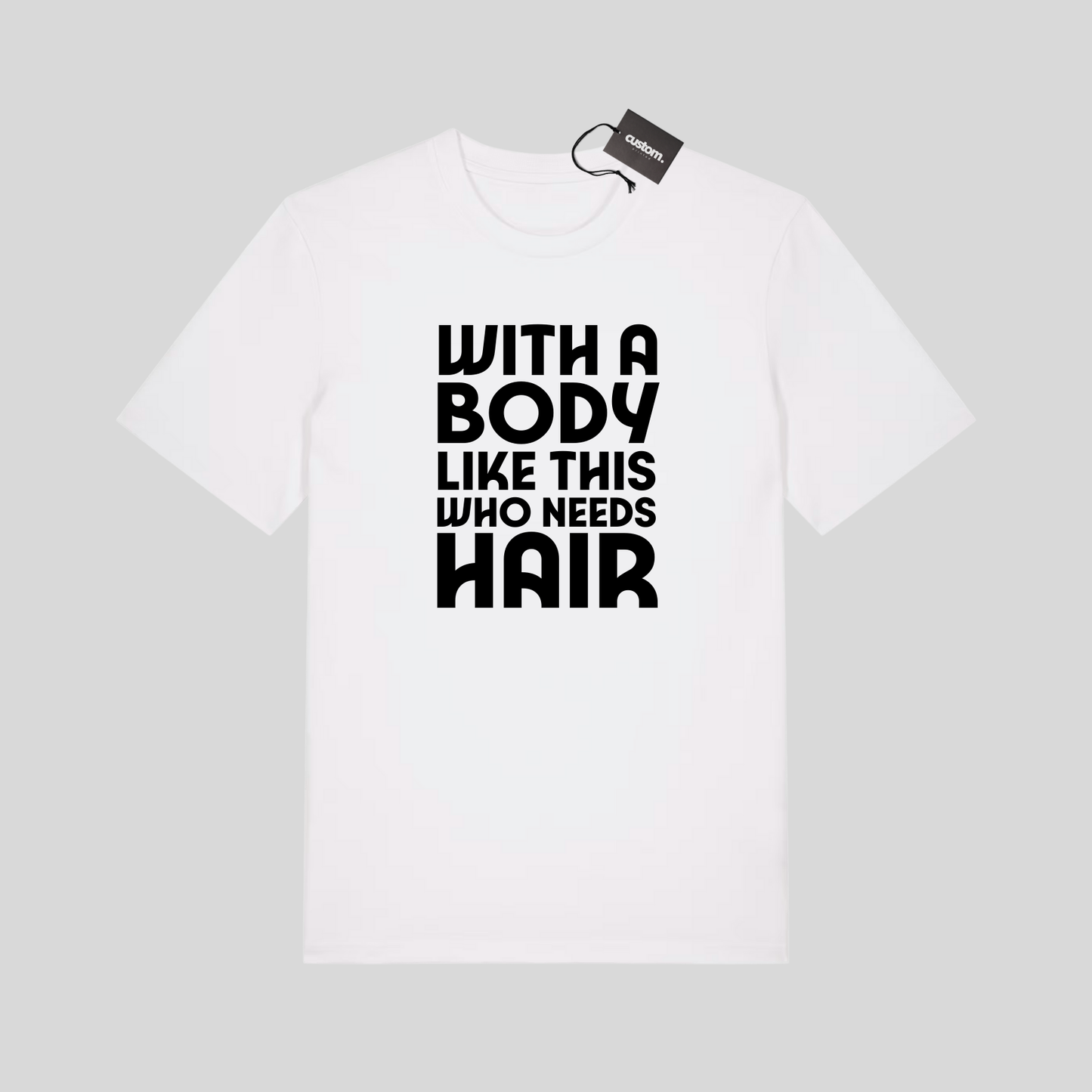 With a Body Like This Who Needs Hair? Funny Shirt for Men Fathers Day Gift T-Shirt - Adults