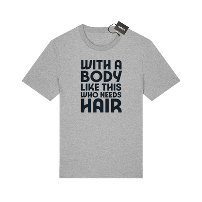 With a Body Like This Who Needs Hair? Funny Shirt for Men Fathers Day Gift T-Shirt - Adults